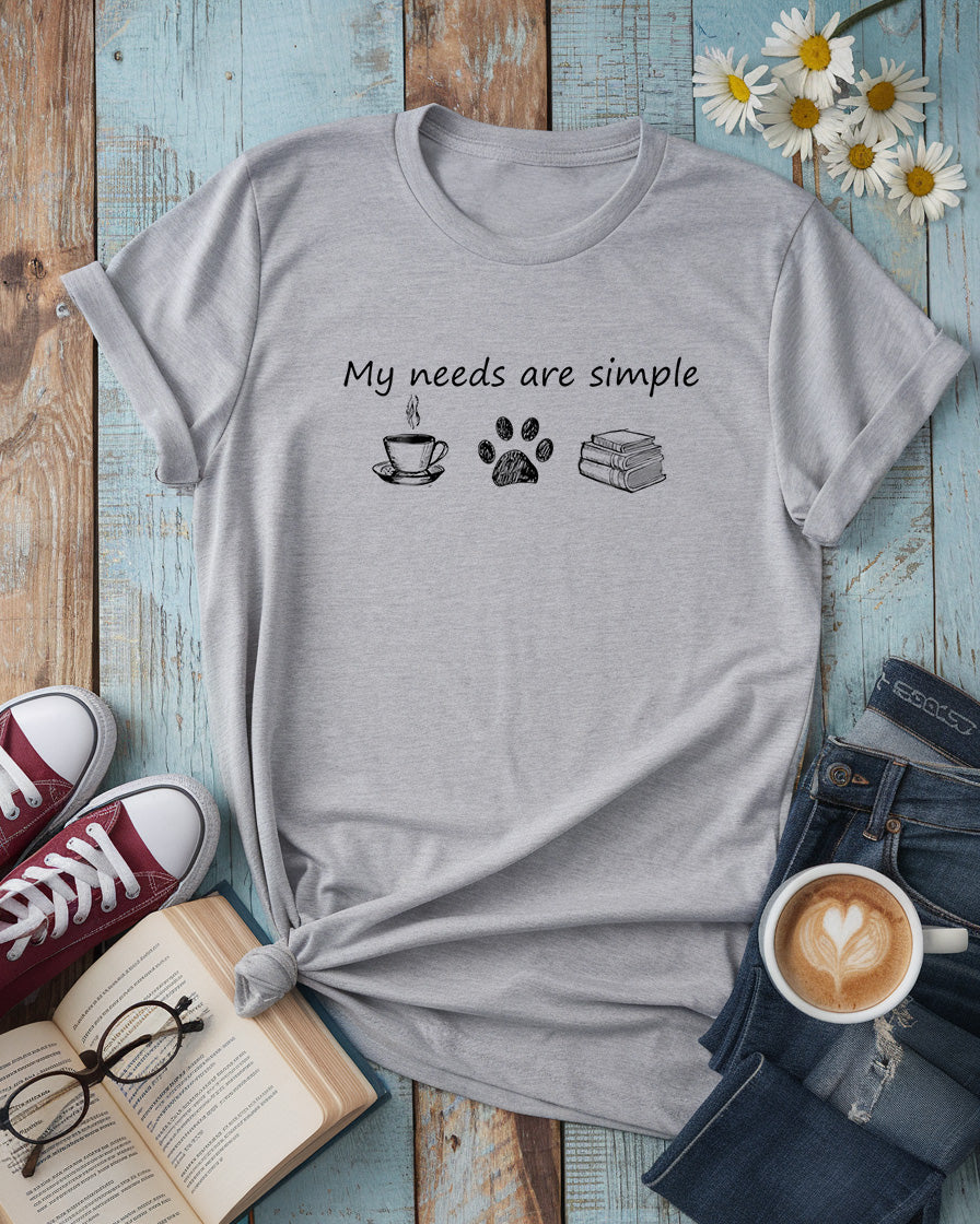 My Needs Are Simple Tee