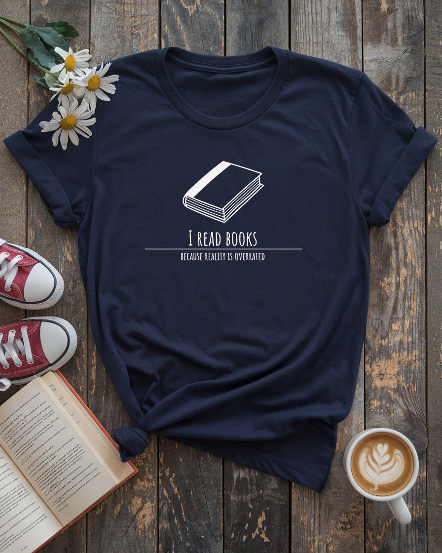 I Read Books Because Reality Is Overrated Tee