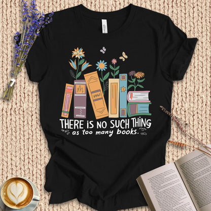 No Such Thing As Too Many Books Tee
