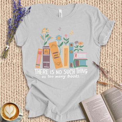 No Such Thing As Too Many Books Tee