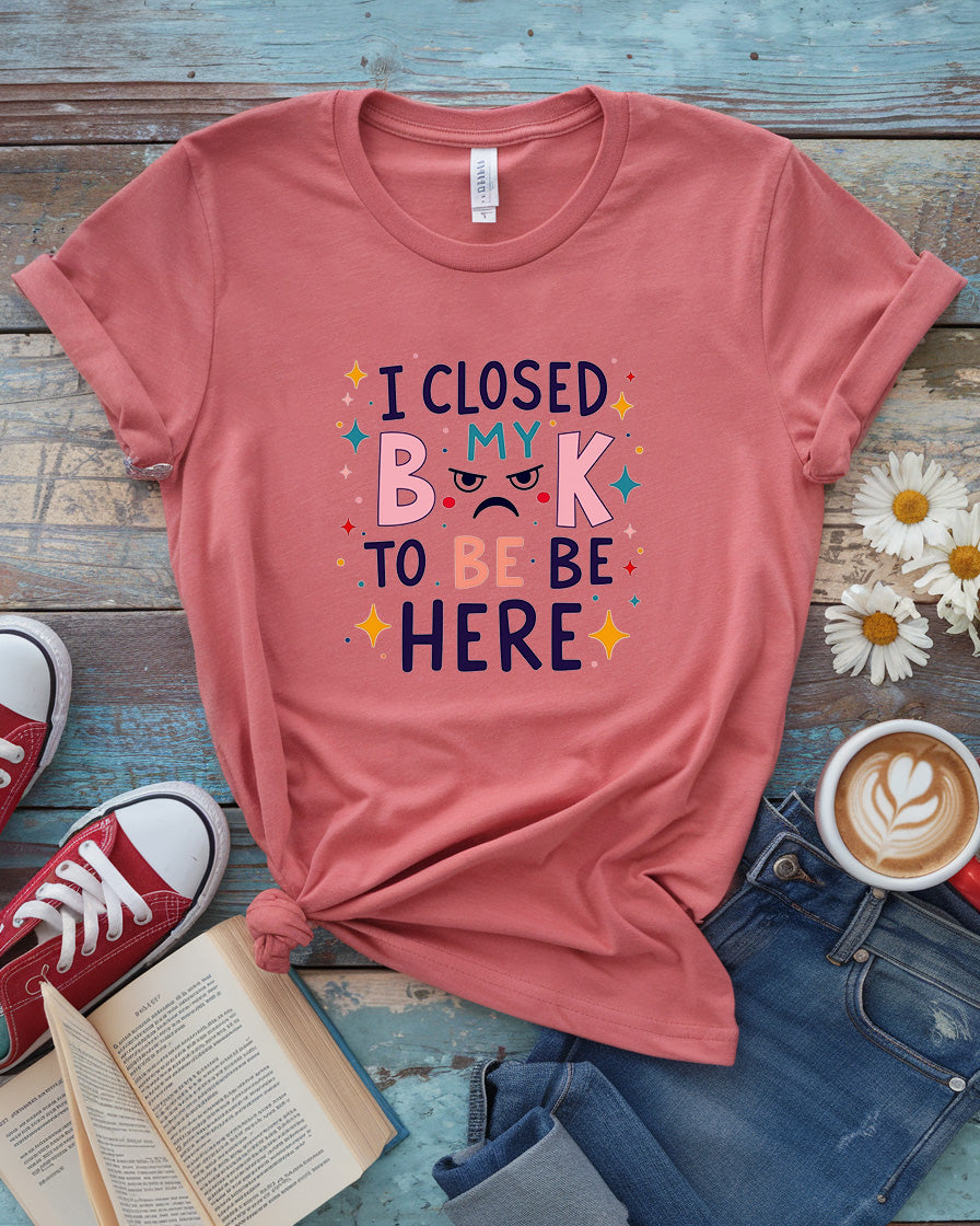 I Close Book To Be Here Tee