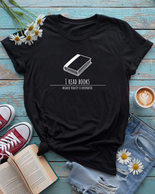 I Read Books Because Reality Is Overrated Tee
