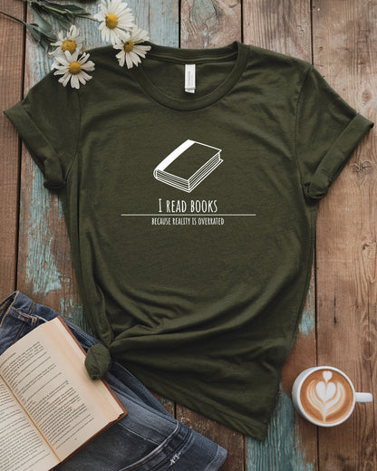 I Read Books Because Reality Is Overrated Tee