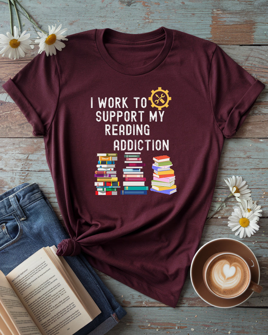 I Work to Support My Reading Addiction Tee