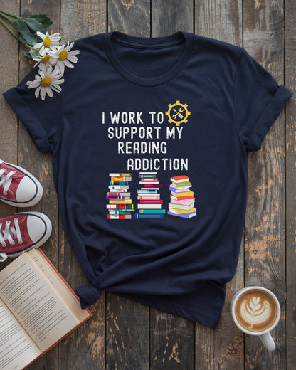I Work to Support My Reading Addiction Tee